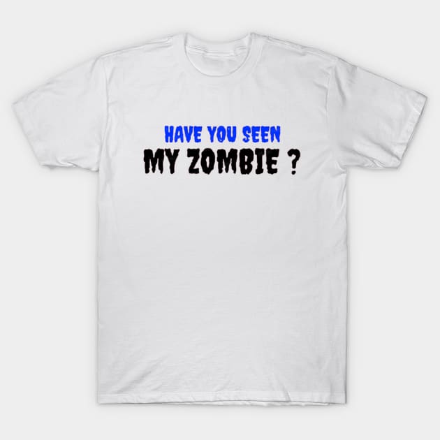 HAVE YOU SEEN MY ZOMBIE ? - Funny Hallooween Zombie Quotes T-Shirt by Sozzoo